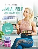 Mit Meal Prep zur Traumfigur: Clever vorkochen, mit Genuss abnehmen. Mit allen meinen persönlichen Tipps und über 60 Rezepten